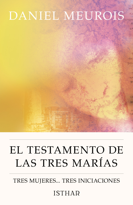 El Testamento de las Tres Marías Tres mujeres... tres iniciaciones El Testamento de las Tres Marías Tres mujeres... tres iniciaciones